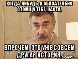 когда-нибудь, я обязательно отомщу тебе, настя, впрочем, это уже совсем другая история., Мем Каневский (Но это уже совсем другая история)