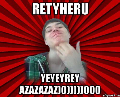 retyheru yeyeyrey azazazaz)0)))))000