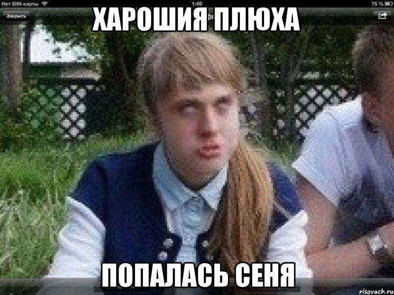 харошия плюха попалась сеня