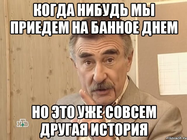 когда нибудь мы приедем на банное днем но это уже совсем другая история, Мем Каневский (Но это уже совсем другая история)