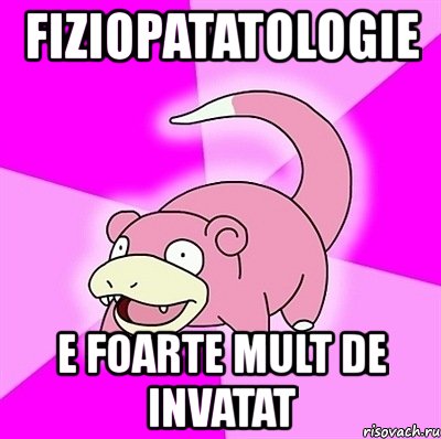 fiziopatatologie e foarte mult de invatat
