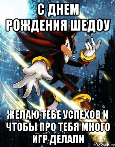 с днем рождения шедоу желаю тебе успехов и чтобы про тебя много игр делали