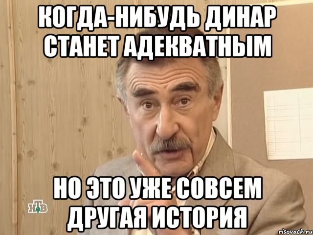 когда-нибудь динар станет адекватным но это уже совсем другая история, Мем Каневский (Но это уже совсем другая история)