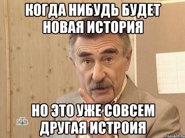 когда нибудь будет новая история но это уже совсем другая истроия, Мем Каневский (Но это уже совсем другая история)