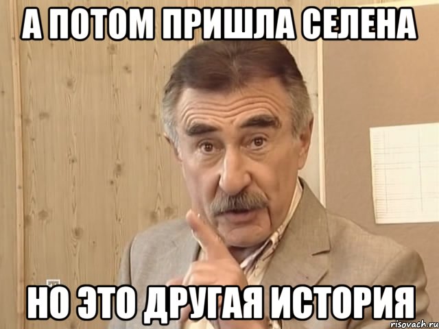 а потом пришла селена но это другая история, Мем Каневский (Но это уже совсем другая история)