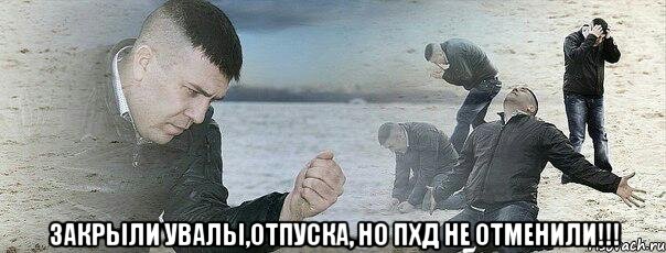  закрыли увалы,отпуска, но пхд не отменили!!!