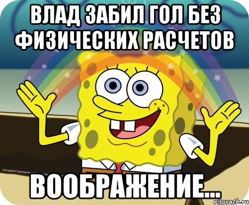 влад забил гол без физических расчетов воображение..., Мем Воображение (Спанч Боб)