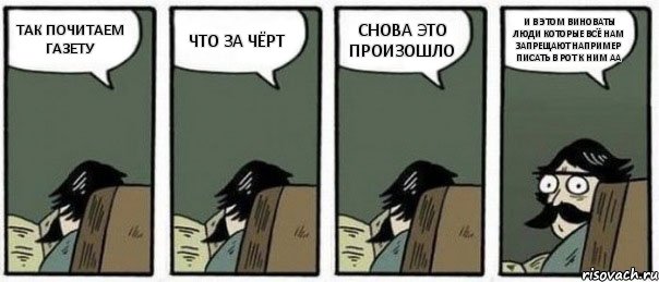 ТАК ПОЧИТАЕМ ГАЗЕТУ ЧТО ЗА ЧЁРТ СНОВА ЭТО ПРОИЗОШЛО И В ЭТОМ ВИНОВАТЫ ЛЮДИ КОТОРЫЕ ВСЁ НАМ ЗАПРЕЩАЮТ НАПРИМЕР ПИСАТЬ В РОТ К НИМ АА, Комикс Staredad