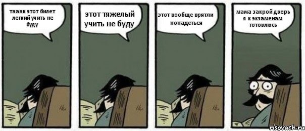 тааак этот билет легкий учить не буду этот тяжелый учить не буду этот вообще врятли попадеться мама закрой дверь я к экзаменам готовлюсь, Комикс Staredad