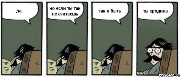 да, но если ты так не считаешь так и быть ты кродина, Комикс Staredad