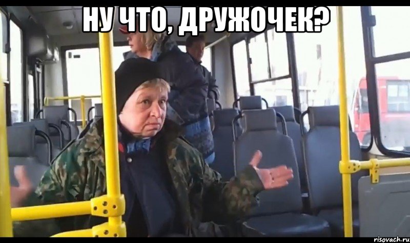 ну что, дружочек? 