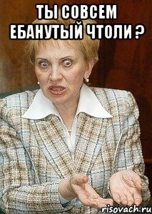 ты совсем ебанутый чтоли ? 