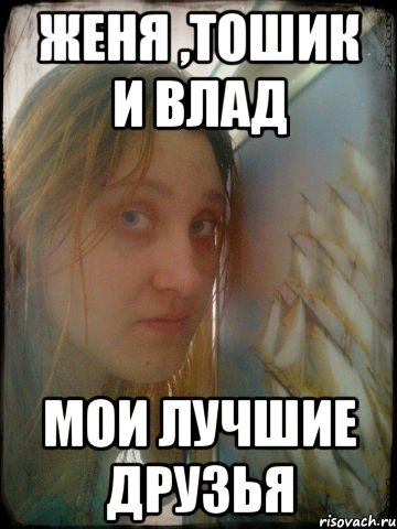 женя ,тошик и влад мои лучшие друзья, Мем Танюшка едрить
