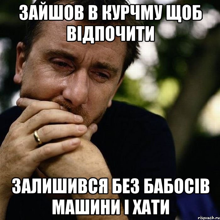 зайшов в курчму щоб відпочити залишився без бабосів машини і хати