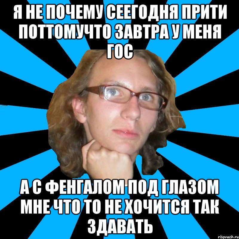 я не почему сеегодня прити поттомучто завтра у меня гос а с фенгалом под глазом мне что то не хочится так здавать, Мем th