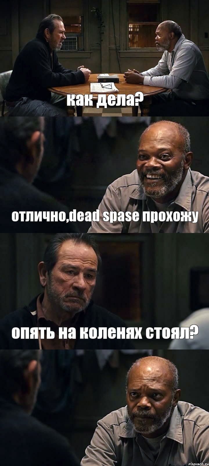 как дела? отлично,dead spase прохожу опять на коленях стоял? 