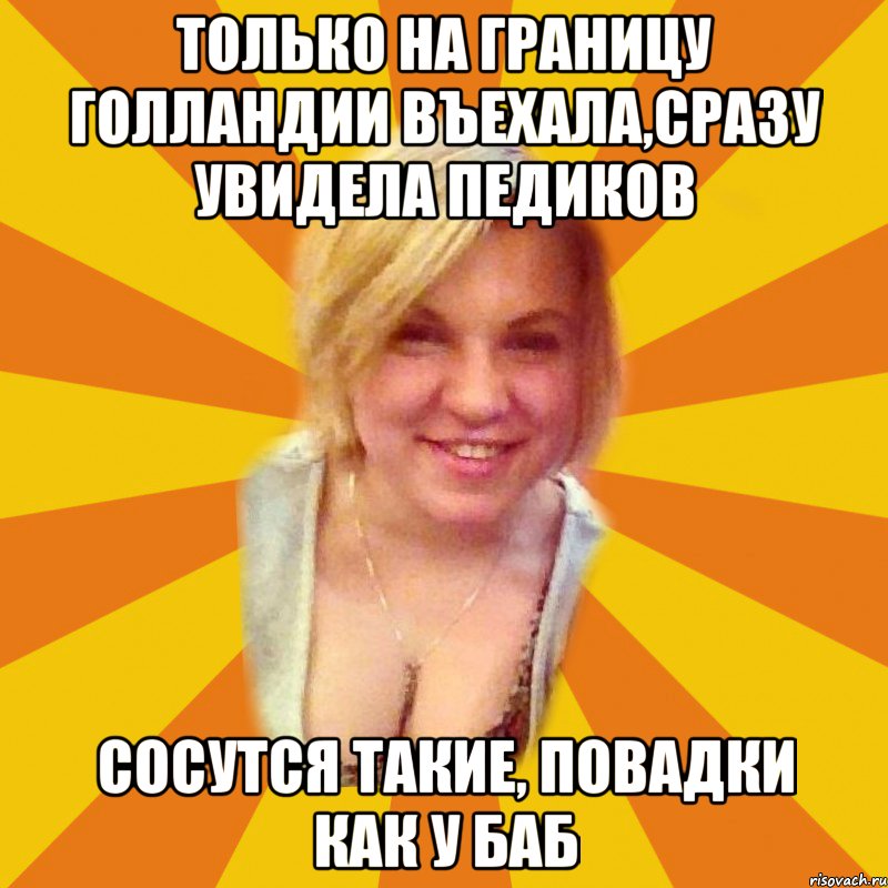 только на границу голландии въехала,сразу увидела педиков сосутся такие, повадки как у баб, Мем Типичная Пехтелева