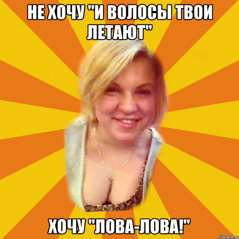 не хочу "и волосы твои летают" хочу "лова-лова!", Мем Типичная Пехтелева