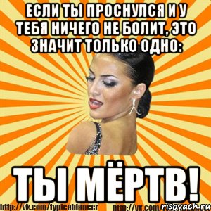 если ты проснулся и у тебя ничего не болит, это значит только одно: ты мёртв!, Мем Типичный бальник