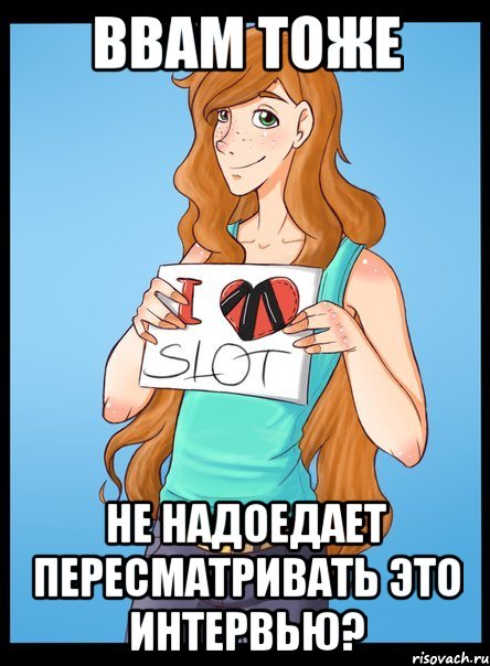 ввам тоже не надоедает пересматривать это интервью?, Мем Типичный фанат СЛОТ