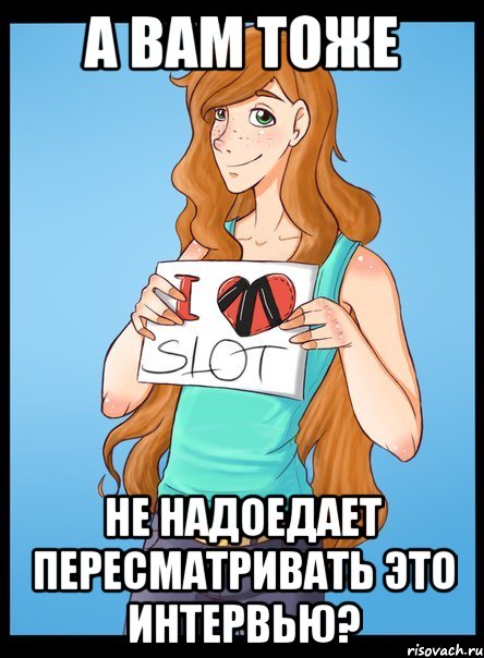 а вам тоже не надоедает пересматривать это интервью?, Мем Типичный фанат СЛОТ