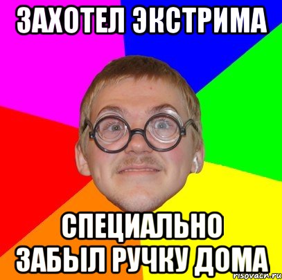 захотел экстрима специально забыл ручку дома, Мем Типичный ботан