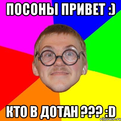 посоны привет :) кто в дотан ??? :d, Мем Типичный ботан