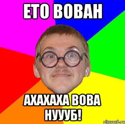 ето вован ахахаха вова нуууб!, Мем Типичный ботан