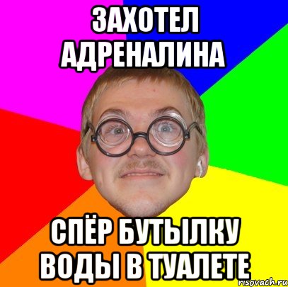 захотел адреналина спёр бутылку воды в туалете, Мем Типичный ботан