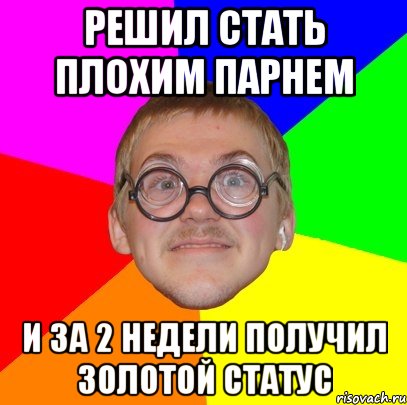 решил стать плохим парнем и за 2 недели получил золотой статус, Мем Типичный ботан