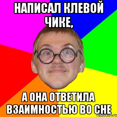 написал клевой чике, а она ответила взаимностью во сне, Мем Типичный ботан