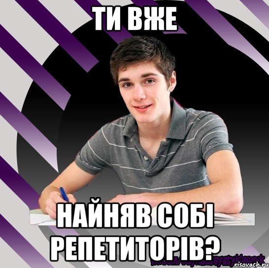 ти вже найняв собі репетиторів?