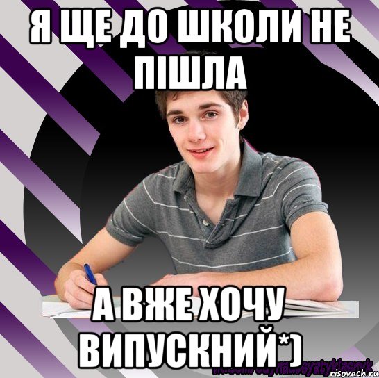 я ще до школи не пішла а вже хочу випускний*)