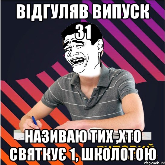 відгуляв випуск 31 називаю тих ,хто святкує 1, школотою, Мем Типовий одинадцятикласник