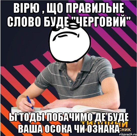 вірю , що правильне слово буде "черговий" ы тоды побачимо де буде ваша осока чи ознака, Мем Типовий одинадцятикласник