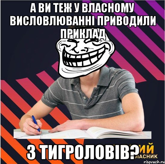 а ви теж у власному висловлюванні приводили приклад з тигроловів?