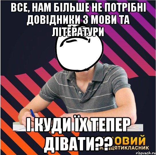 все, нам більше не потрібні довідники з мови та літератури і куди їх тепер дівати??, Мем Типовий одинадцятикласник