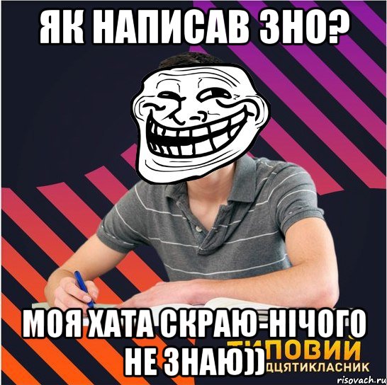 як написав зно? моя хата скраю-нічого не знаю)), Мем Типовий одинадцятикласник