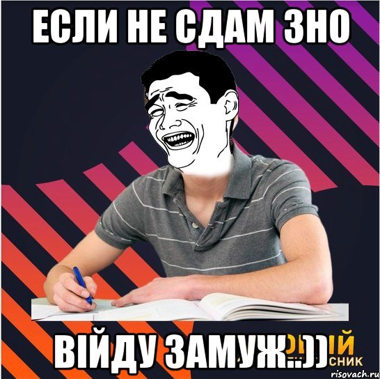 если не сдам зно війду замуж..)), Мем Типовий одинадцятикласник