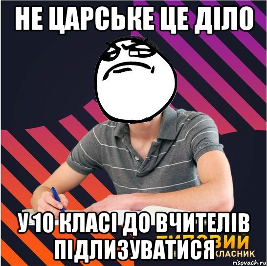 не царське це діло - у 10 класі до вчителів підлизуватися, Мем Типовий одинадцятикласник