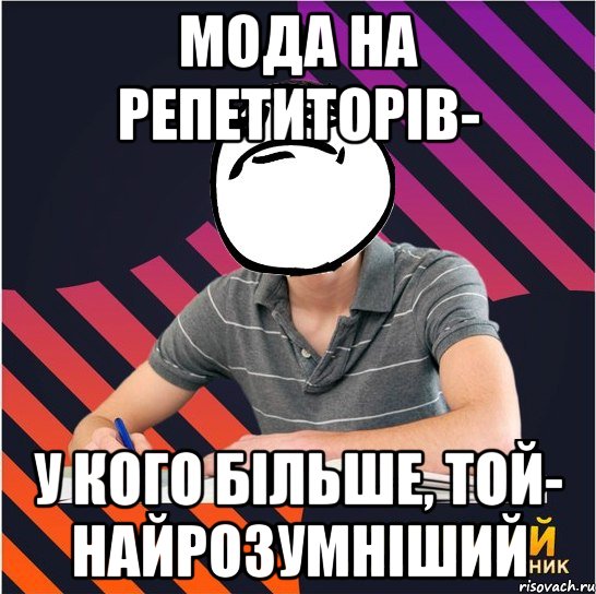 мода на репетиторів- у кого більше, той- найрозумніший, Мем Типовий одинадцятикласник