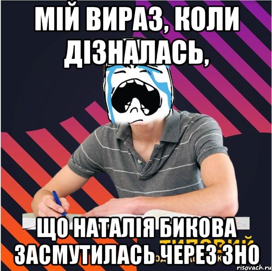 мій вираз, коли дізналась, що наталія бикова засмутилась через зно, Мем Типовий одинадцятикласник