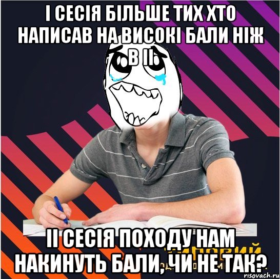 і сесія більше тих хто написав на високі бали ніж в іі іі сесія походу нам накинуть бали, чи не так?