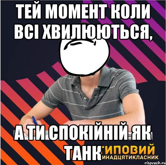 тей момент коли всі хвилюються, а ти спокійній як танк, Мем Типовий одинадцятикласник