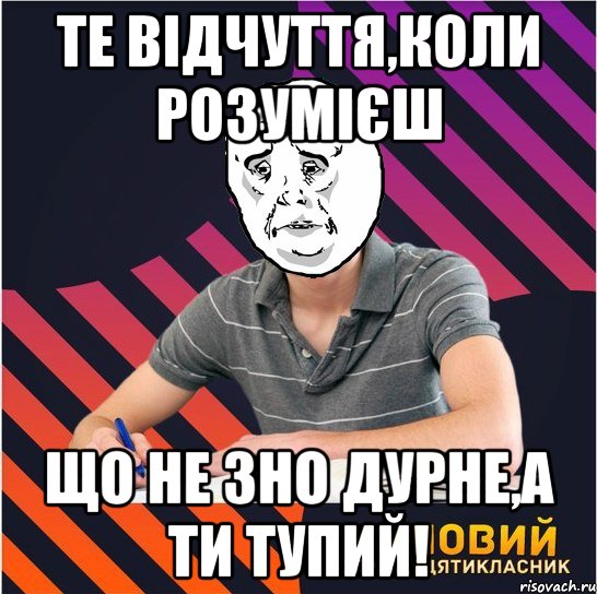 те відчуття,коли розумієш що не зно дурне,а ти тупий!, Мем Типовий одинадцятикласник