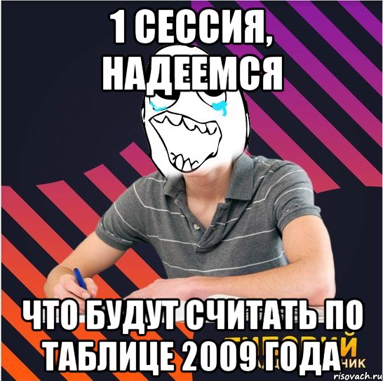 1 сессия, надеемся что будут считать по таблице 2009 года, Мем Типовий одинадцятикласник