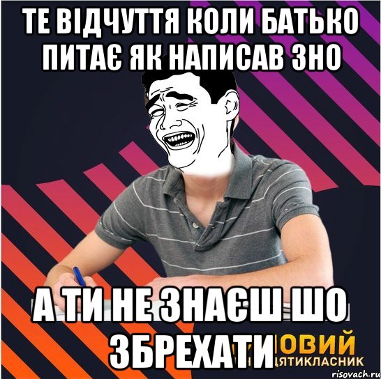 те відчуття коли батько питає як написав зно а ти не знаєш шо збрехати, Мем Типовий одинадцятикласник