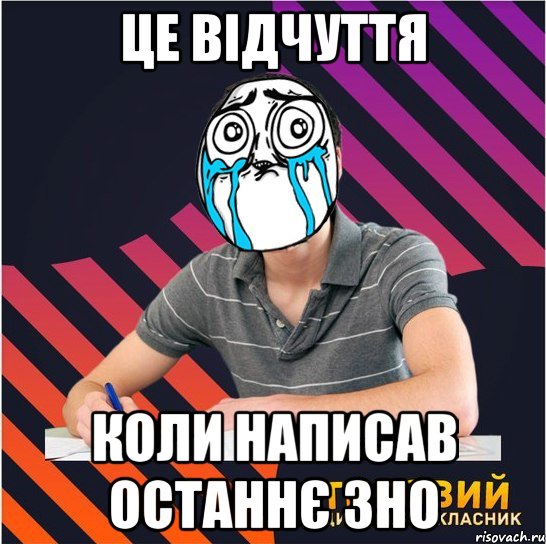 це відчуття коли написав останнє зно