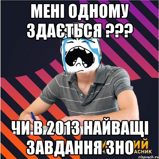 мені одному здається ??? чи в 2013 найващі завдання зно, Мем Типовий одинадцятикласник