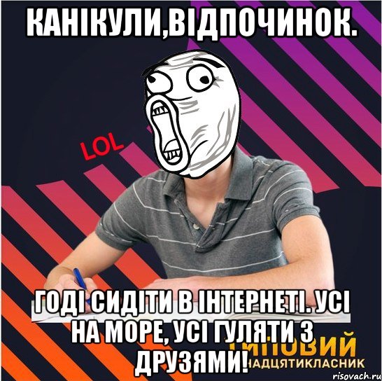 канікули,відпочинок. годі сидіти в інтернеті. усі на море, усі гуляти з друзями!